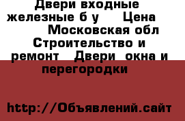 Двери входные, железные б/у.  › Цена ­ 1 500 - Московская обл. Строительство и ремонт » Двери, окна и перегородки   